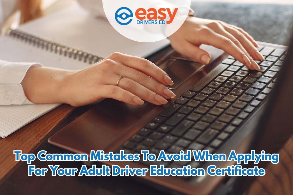 Top Common Mistakes to Avoid When Applying for Your Adult Driver Education Certificate
